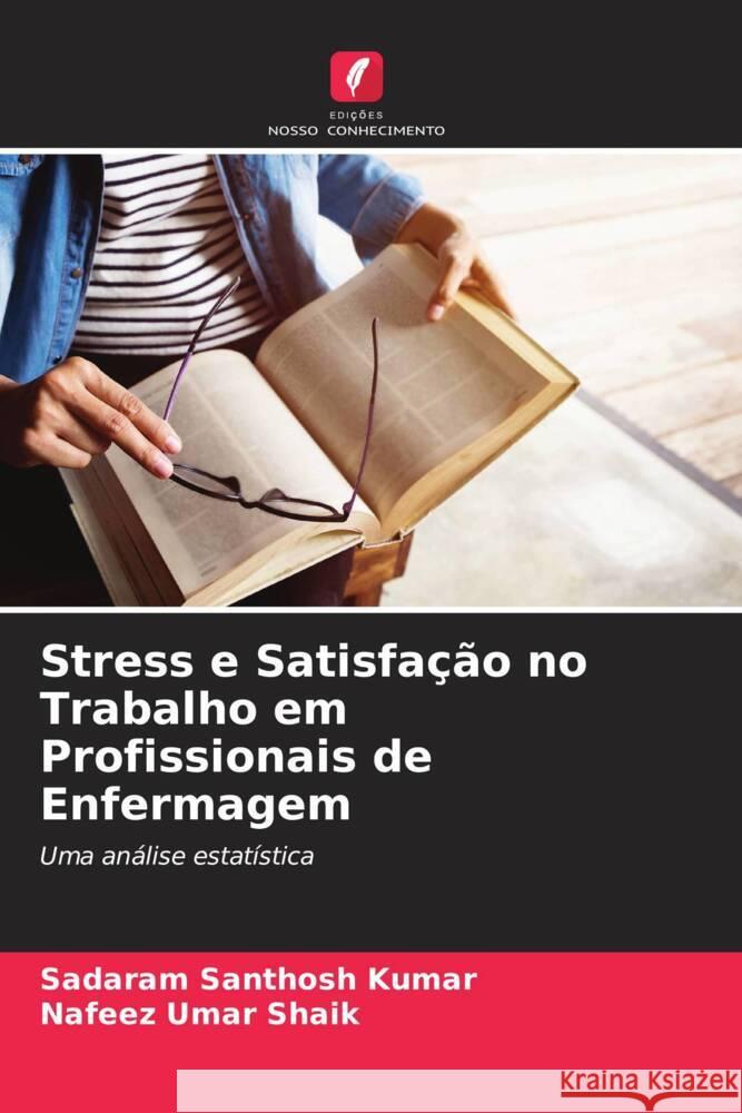 Stress e Satisfação no Trabalho em Profissionais de Enfermagem Santhosh Kumar, Sadaram, Shaik, Nafeez Umar 9786208601850 Edições Nosso Conhecimento - książka