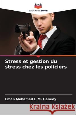 Stress et gestion du stress chez les policiers Eman Mohamed I. M. Genedy 9786207569885 Editions Notre Savoir - książka