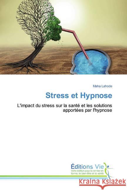 Stress et Hypnose : L'impact du stress sur la santé et les solutions apportées par l'hypnose Lahode, Maha 9786139589180 Éditions Vie - książka