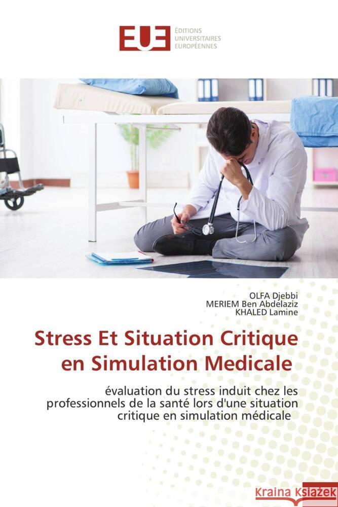 Stress Et Situation Critique en Simulation Medicale DJEBBI, OLFA, BEN ABDELAZIZ, MERIEM, LAMINE, KHALED 9786203438635 Éditions universitaires européennes - książka