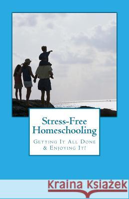 Stress-Free Homeschooling: Getting It All Done & Enjoying It! Robin Gilman 9781544958835 Createspace Independent Publishing Platform - książka