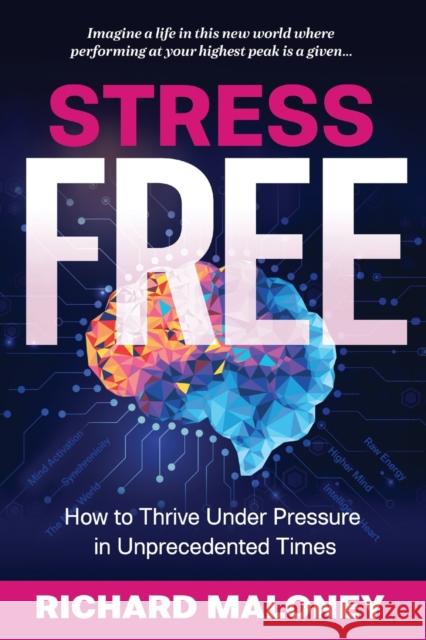 Stress-Free: How to Thrive Under Pressure in Unprecedented Times Richard P. Maloney 9780646818153 Quality Mind Global - książka