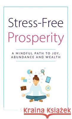 Stress-Free Prosperity: A Mindful Path to Joy, Abundance and Wealth Sneha Jhanb 9781736540916 Sneha Jhanb - książka