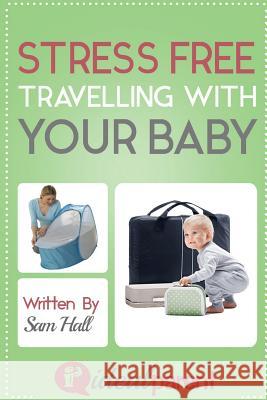 Stress Free Traveling With Your Baby: Illustrated, helpful parenting advice for nurturing your baby or child by Ideal Parent Hall, Sam 9781518819650 Createspace - książka