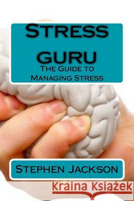 Stress guru: The Guide to Managing Stress Jackson, Stephen 9781523386420 Createspace Independent Publishing Platform - książka