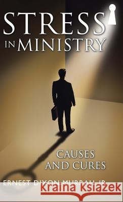 Stress in Ministry: Causes and Cures Jr. Ernest Dixon Murrah 9781512777710 WestBow Press - książka
