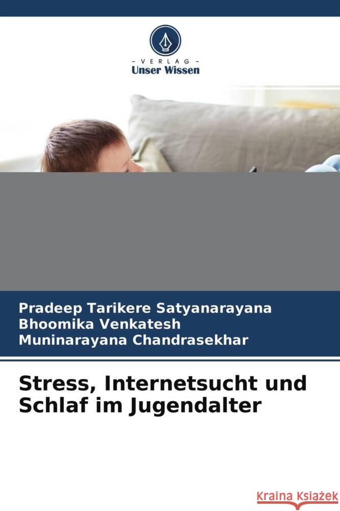 Stress, Internetsucht und Schlaf im Jugendalter Tarikere Satyanarayana, Pradeep, Venkatesh, Bhoomika, Chandrasekhar, Muninarayana 9786204467238 Verlag Unser Wissen - książka