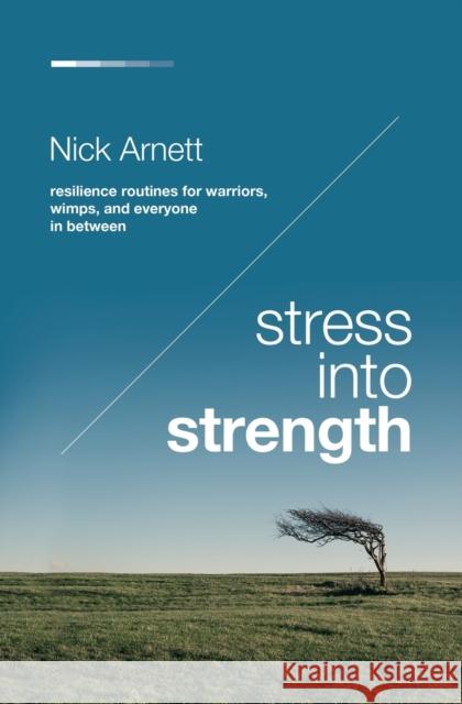 Stress Into Strength: Resilience Routines for Warriors, Wimps, and Everyone in Between Nick Arnett 9781400224692 HarperCollins Leadership - książka