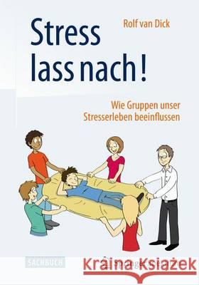 Stress Lass Nach!: Wie Gruppen Unser Stresserleben Beeinflussen Van Dick, Rolf 9783662465721 Springer Spektrum - książka
