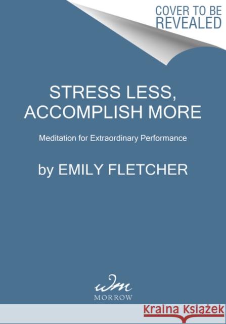 Stress Less, Accomplish More: Meditation for Extraordinary Performance Emily Fletcher 9780062747518 William Morrow & Company - książka