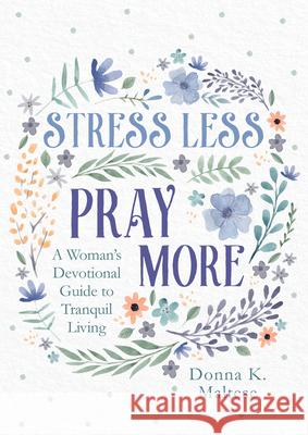 Stress Less, Pray More: A Woman's Devotional Guide to Tranquil Living Donna K. Maltese 9781636093192 Barbour Publishing - książka