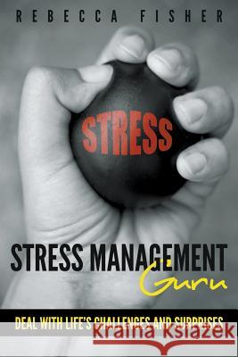 Stress Management Guru: Deal with Life's Challenges and Surprises Fisher, Rebecca 9781635011562 Speedy Publishing LLC - książka