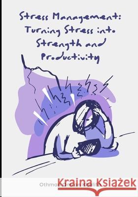 Stress Management: Turning Stress into Strength and Productivity Othman Omran Khalifa 9798326631282 Independently Published - książka