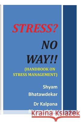 Stress? No Way!! (Handbook on Stress Management) Shyam Bhatawdekar Dr Kalpana Bhatawdekar 9781466322394 Createspace - książka