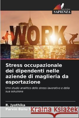 Stress occupazionale dei dipendenti nelle aziende di maglieria da esportazione R Jyothika Parvin Banu Sirajudeen  9786206247012 Edizioni Sapienza - książka