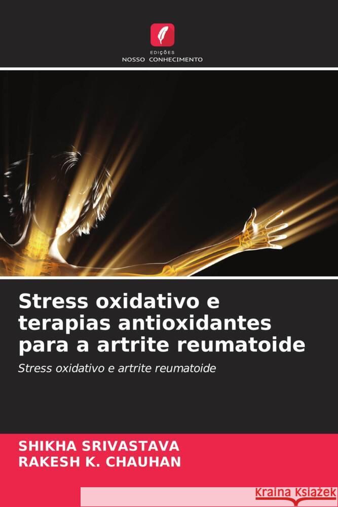 Stress oxidativo e terapias antioxidantes para a artrite reumatoide Shikha Srivastava Rakesh K. Chauhan 9786207216789 Edicoes Nosso Conhecimento - książka