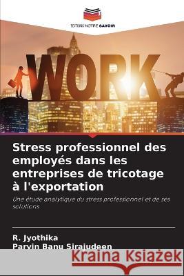 Stress professionnel des employes dans les entreprises de tricotage a l'exportation R Jyothika Parvin Banu Sirajudeen  9786206247005 Editions Notre Savoir - książka
