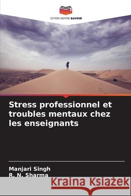Stress professionnel et troubles mentaux chez les enseignants Singh, Manjari, Sharma, R. N. 9786209164729 Editions Notre Savoir - książka