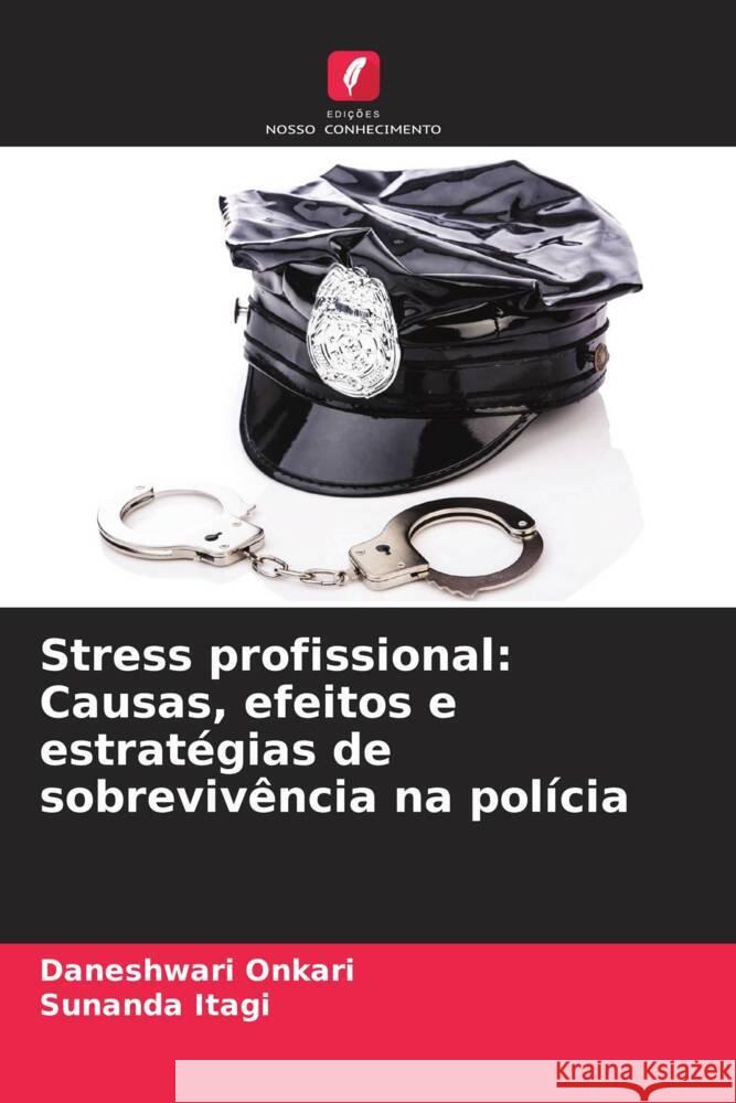 Stress profissional: Causas, efeitos e estratégias de sobrevivência na polícia Onkari, Daneshwari, Itagi, Sunanda 9786206299912 Edições Nosso Conhecimento - książka