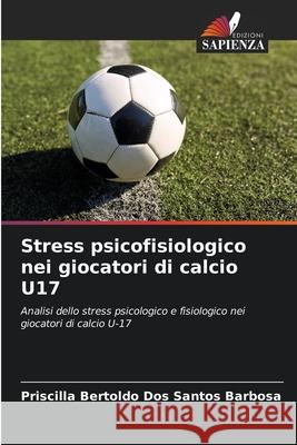 Stress psicofisiologico nei giocatori di calcio U17 Priscilla Bertold 9786207857388 Edizioni Sapienza - książka