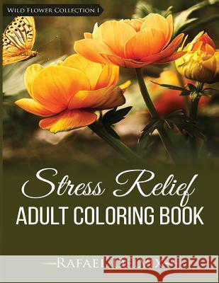 Stress Relief Adult Coloring Book, Wild Flower Collection I: Adult Coloring Books for Men & Women Rafael Delvix 9781534664760 Createspace Independent Publishing Platform - książka
