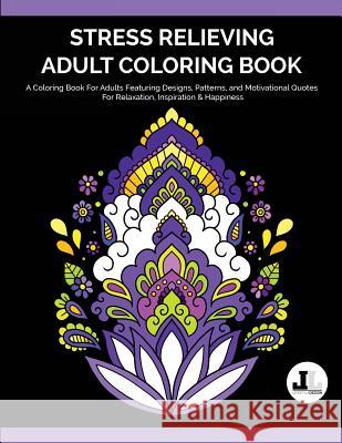 Stress Relieving Adult Coloring Book: A Coloring Book For Adults Featuring Designs, Patterns, and Motivational Quotes For Relaxation, Inspiration & Ha Coloring Books, Lifestyle Dezign 9780692692868 Lifestyle Dezign Coloring Books - książka