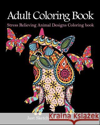 Stress Relieving Animal Designs Coloring Book: Adult Coloring Book Just Sketch Publishing 9781542864572 Createspace Independent Publishing Platform - książka