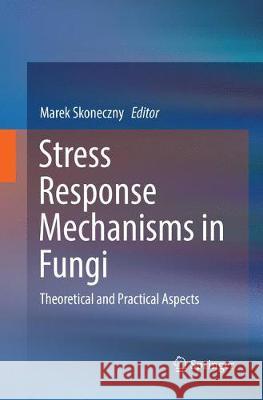 Stress Response Mechanisms in Fungi: Theoretical and Practical Aspects Skoneczny, Marek 9783030131418 Springer - książka