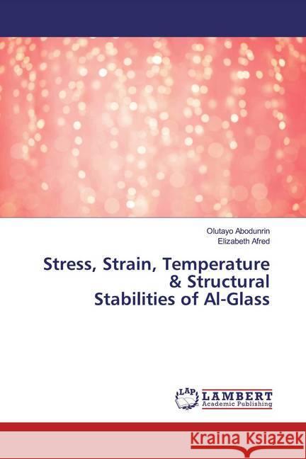 Stress, Strain, Temperature & Structural Stabilities of Al-Glass Abodunrin, Olutayo; Afred, Elizabeth 9786200224743 LAP Lambert Academic Publishing - książka