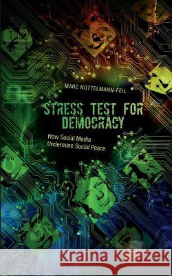 Stress Test for Democracy: How Social Media Undermine Social Peace Marc Nottelmann-Feil 9783748148593 Books on Demand - książka