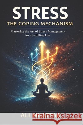 Stress: The Coping Mechanism (Mastering the Art of Stress Management for a Fulfilling Life) Ali Muattar 9798304118088 Independently Published - książka
