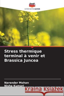 Stress thermique terminal à venir et Brassica Juncea Mohan, Narender, Kumari, Nisha 9786208938147 Editions Notre Savoir - książka