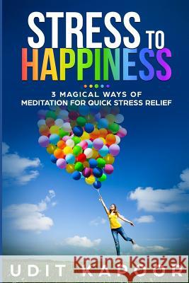 Stress to Happiness: 3 magical ways of meditation for quick stress relief Kapoor, Puneet 9781549817038 Independently Published - książka
