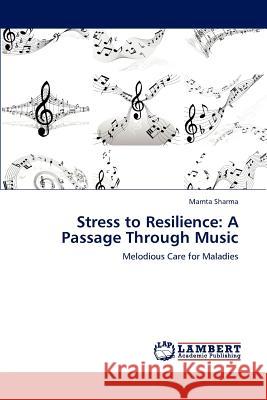 Stress to Resilience: A Passage Through Music Sharma, Mamta 9783659213380 LAP Lambert Academic Publishing - książka