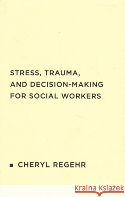 Stress, Trauma, and Decision-Making for Social Workers Cheryl Regehr 9780231180122 Columbia University Press - książka