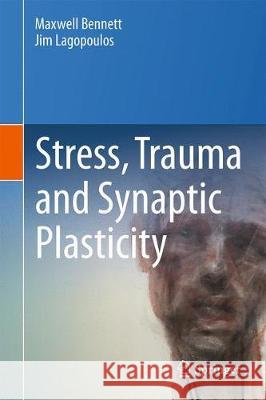 Stress, Trauma and Synaptic Plasticity Maxwell Bennett Jim Lagopoulos 9783319911151 Springer - książka