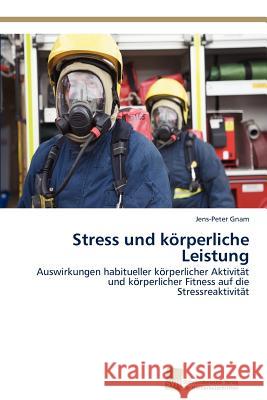 Stress und körperliche Leistung : Auswirkungen habitueller körperlicher Aktivität und körperlicher Fitness auf die Stressreaktivität Jens-Peter Gnam 9783838130316 S Dwestdeutscher Verlag F R Hochschulschrifte - książka