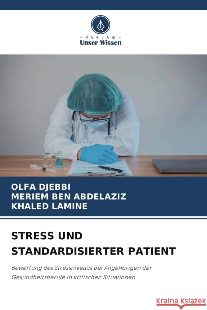 STRESS UND STANDARDISIERTER PATIENT DJEBBI, OLFA, BEN ABDELAZIZ, MERIEM, LAMINE, KHALED 9786205218990 Verlag Unser Wissen - książka