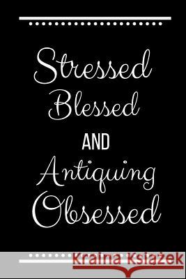 Stressed Blessed Antiquing Obsessed: Funny Slogan-120 Pages 6 x 9 Cool Journal 9781095189184 Independently Published - książka