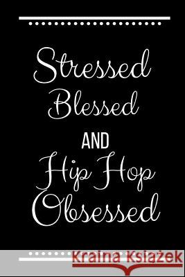 Stressed Blessed Hip Hop Obsessed: Funny Slogan-120 Pages 6 x 9 Cool Journal 9781095221587 Independently Published - książka