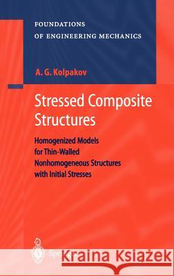 Stressed Composite Structures: Homogenized Models for Thin-Walled Nonhomogeneous Structures with Initial Stresses A.G. Kolpakov 9783540407904 Springer-Verlag Berlin and Heidelberg GmbH &  - książka