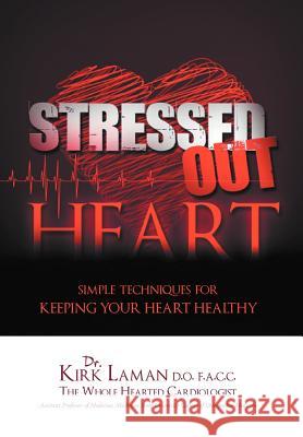 Stressed Out Heart: Simple Techniques for Keeping Your Heart Healthy Laman, Kirk 9781469192994 Xlibris Corporation - książka