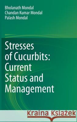 Stresses of Cucurbits: Current Status and Management Bholanath Mondal Chandan Kumar Mondal Palash Mondal 9789811578908 Springer - książka