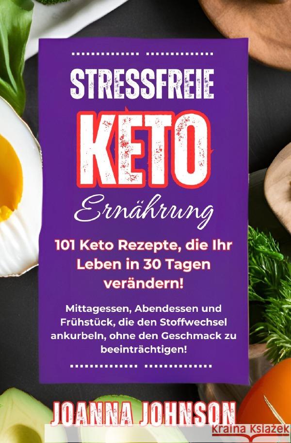 Stressfreie Keto Ernährung. 101 Keto Rezepte, die Ihr Leben in 30 Tagen verändern! Johnson, Joanna 9783759868107 epubli - książka