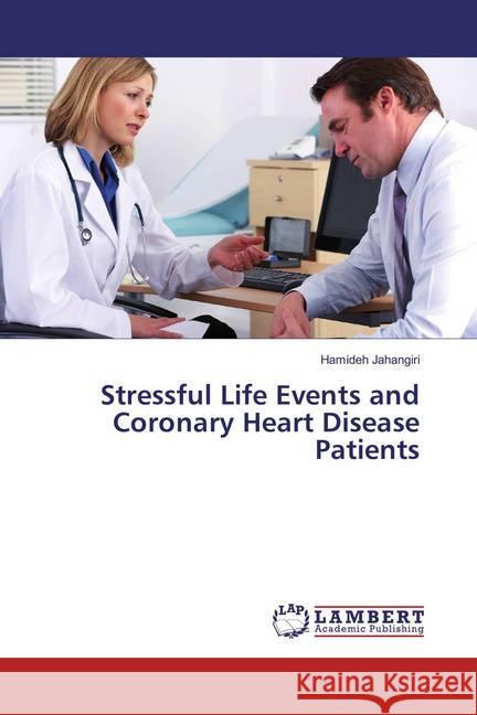 Stressful Life Events and Coronary Heart Disease Patients Jahangiri, Hamideh 9786138234340 LAP Lambert Academic Publishing - książka