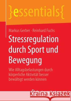 Stressregulation Durch Sport Und Bewegung: Wie Alltagsbelastungen Durch Körperliche Aktivität Besser Bewältigt Werden Können Gerber, Markus 9783658296797 Springer Spektrum - książka