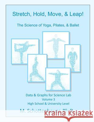 Stretch, Hold, Move, & Leap! The Science of Yoga, Pilates, & Ballet: Data & Graphs for Science Lab: Volume 3 Schottenbauer, M. 9781495332289 Createspace - książka