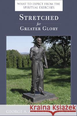 Stretched for Greater Glory: What to Expect from the Spiritual Exercises George A. Aschenbrenner 9780829420876 Loyola Press - książka