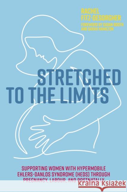 Stretched to the Limits: Supporting Women with Hypermobile Ehlers-Danlos Syndrome (hEDS) Through Pregnancy, Labour, and Postnatally Rachel Fitz-Desorgher 9781839972492 Jessica Kingsley Publishers - książka