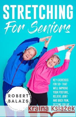 Stretching For Seniors Robert Balazs   9781778155710 134956 B.C. Ltd. - książka